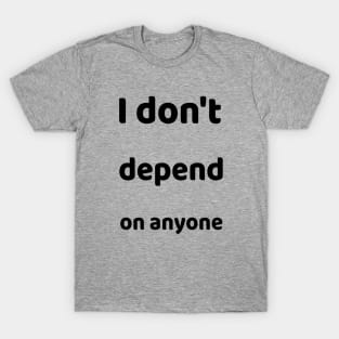 I don´t depend on anyone T-Shirt